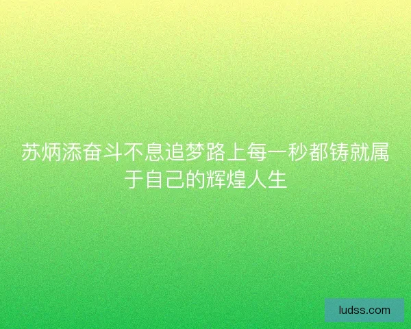 苏炳添奋斗不息追梦路上每一秒都铸就属于自己的辉煌人生