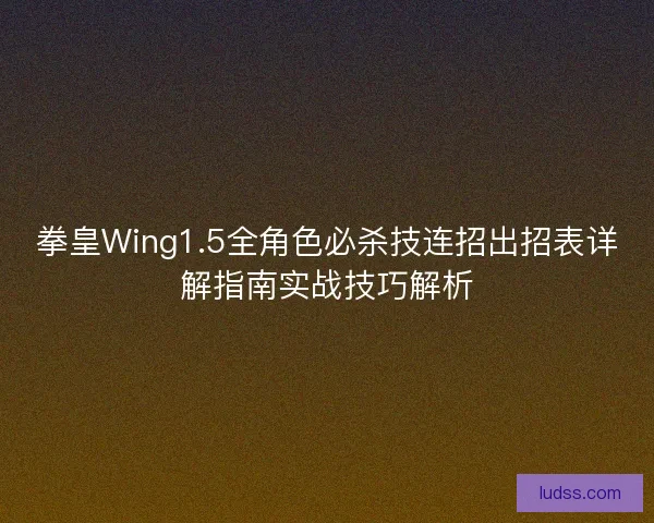 拳皇Wing1.5全角色必杀技连招出招表详解指南实战技巧解析