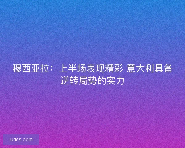 穆西亚拉：上半场表现精彩 意大利具备逆转局势的实力